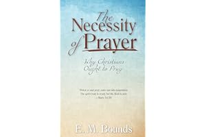 The Necessity of Prayer (Annotated, Updated Edition): Why Christians Ought to Pray