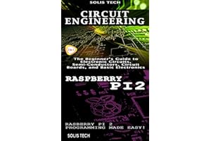 Circuit Engineering & Raspberry Pi 2P:The Beginner’s Guide to Electronic Circuits, Semi-Conductors, Circuit Boards, and Basic