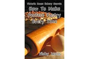 How To Make Perfect Pastry Every Time: For Pies, Tarts & More (Victoria House Bakery Secrets Book 1)