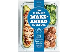 The Ultimate Make-Ahead Cookbook: 125 Delicious, Family-Friendly Freezer Meals to Prep Now and Enjoy Later