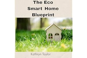 The Eco Smart Home Blueprint: Design Your Eco Logical Dream House for Saving Money Saving Energy and Retaining Heat
