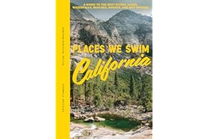 Places We Swim California: The Best Beaches, Rock Pools, Waterfalls, Rivers, Gorges, Lakes, and Hot Springs