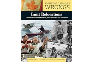 Righting Canada’s Wrongs: Inuit Relocations: Colonial Policies and Practices, Inuit Resilience and Resistance