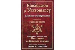 Elucidation of Necromancy Lucidarium Artis Nigromantice attributed to Peter of Abano: Including a new translation of his Heptameron or Elements of ... and commentary by Joseph H. Peterson