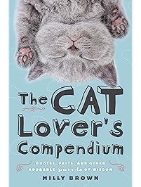 The Cat Lover's Compendium: Quotes, Facts, and Other Adorable Purr-ls of Wisdom