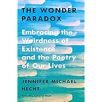 The Wonder Paradox: Embracing the Weirdness of Existence and the Poetry of Our Lives