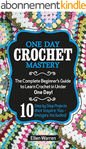 Download CROCHET: ONE DAY CROCHET MASTERY: The Complete Beginner’s Guide to Learn Crochet in Under 1 Day! - 10 Step by Step Projects That Inspire You – Images Included (English Edition) PDF