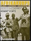 Afrikakorps: Army Luftwaffe Kriegsmarine Waffen-SS : Tropical Uniforms, Insignia & Equipment of the German Soldier in World War II