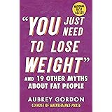 “You Just Need to Lose Weight”: And 19 Other Myths About Fat People (Myths Made in America)
