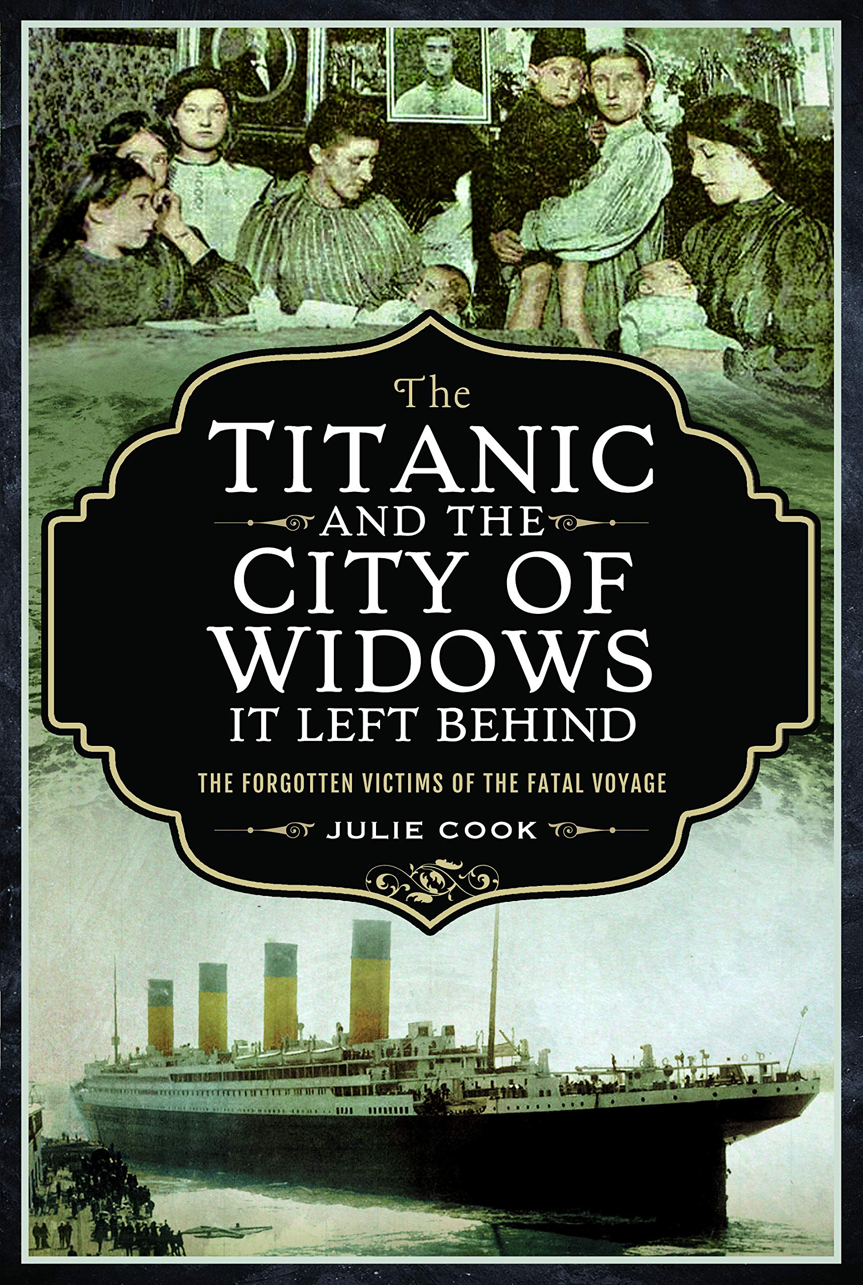 The Titanic And The City Of Widows It Left Behind The Forgotten Victims Of The Fatal Voyage Cook Julie Amazon Com Books
