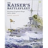 The Kaiser's Battlefleet: German Capital Ships 1871-1918