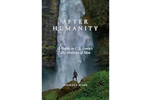 After Humanity: A Guide to C.S. Lewis’s The Abolition of Man
