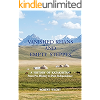 VANISHED KHANS AND EMPTY STEPPES A HISTORY OF KAZAKHSTAN: From Pre-History to Post-Independence book cover