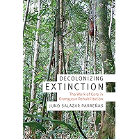 Decolonizing Extinction: The Work of Care in Orangutan Rehabilitation (Experimental Futures) book cover