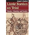 Lizzie Borden on Trial: Murder, Ethnicity, and Gender (Landmark Law Cases and American Society)