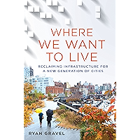 Where We Want to Live: Reclaiming Infrastructure for a New Generation of Cities book cover Where We Want to Live: Reclaiming Infrastructure for a New Generation of Cities book cover