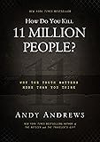 How Do You Kill 11 Million People?: Why the Truth Matters More Than You Think