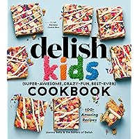 The Delish Kids (Super-Awesome, Crazy-Fun, Best-Ever) Cookbook: 100+ Amazing Recipes