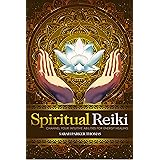 Spiritual Reiki: Channel Your Intuitive Abilities for Energy Healing