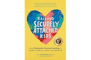 Raising Securely Attached Kids: Using Connection-Focused Parenting to Create Confidence, Empathy, and Resilience (Parenting B