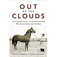 Out of the Clouds: The Unlikely Horseman and the Unwanted Colt Who Conquered the Sport of Kings