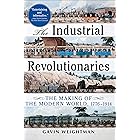 The Industrial Revolutionaries: The Making of the Modern World, 1776–1914
