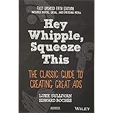 Hey, Whipple, Squeeze This: The Classic Guide to Creating Great Ads, 5th Edition