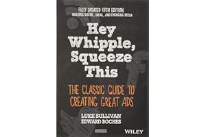 Hey, Whipple, Squeeze This: The Classic Guide to Creating Great Ads, 5th Edition