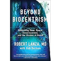 Beyond Biocentrism: Rethinking Time, Space, Consciousness, and the Illusion of Death
