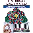 Peg Looms and Weaving Sticks: Complete How-to Guide and 30+ Projects