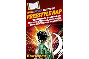 HowExpert Guide to Freestyle Rap: The Ultimate Handbook for Mastering Rhymes, Developing Flow, and Winning Rap Battles