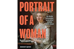 Portrait of a Woman: Art, Rivalry, and Revolution in the Life of Adelaide Labille-Guiard
