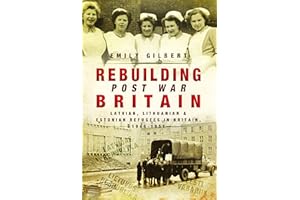 Rebuilding Post-War Britain: Latvian, Lithuanian and Estonian refugees in Britain, 1946-51