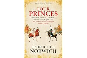 Four Princes: Henry VIII, Francis I, Charles V, Suleiman the Magnificent and the Obsessions that Forged Modern Europe