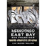 Abandoned East Bay San Francisco: Where Graffiti Is King (America Through Time)