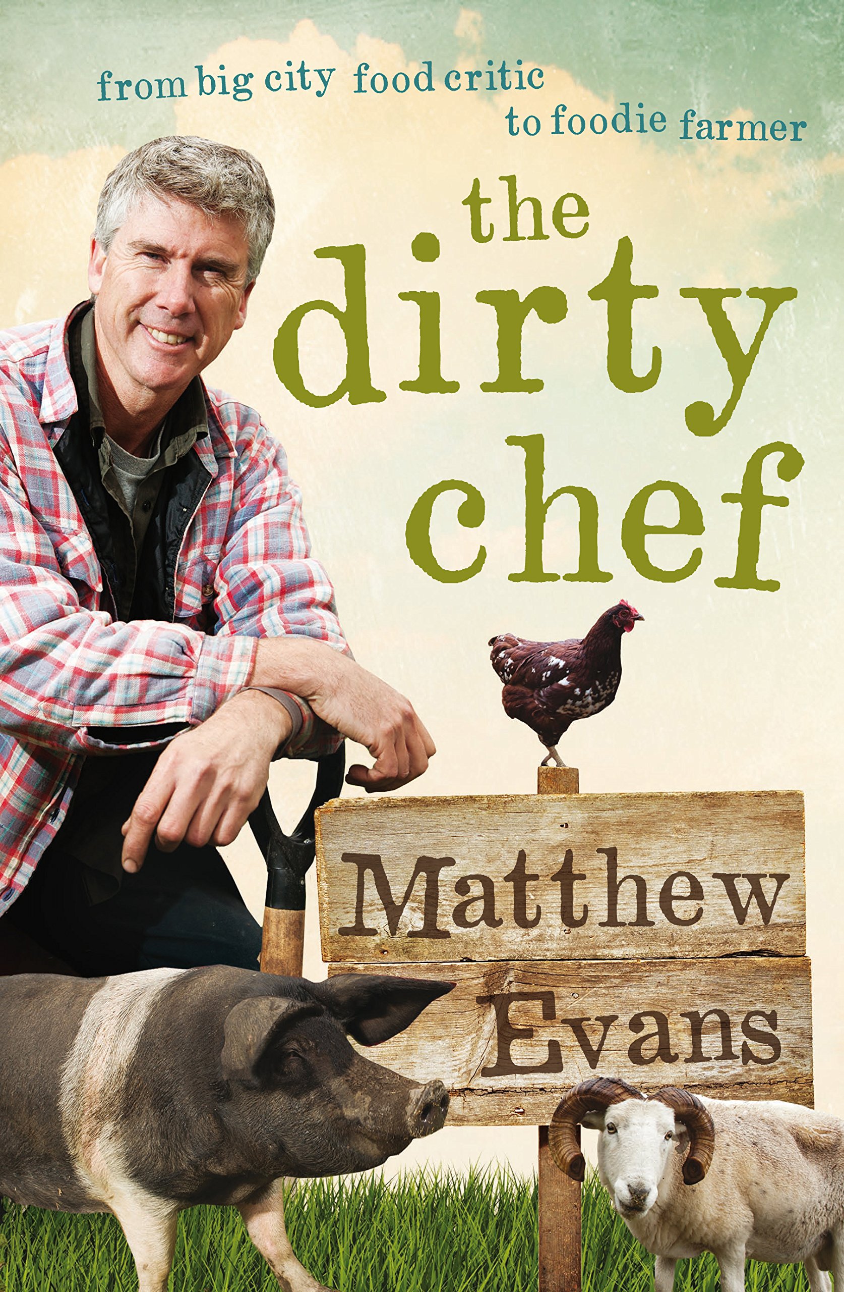 Dirty Chef From Big City Food Critic To Foodie Farmer Evans Matthew 9781743316962 Amazon Com Books