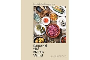 Beyond the North Wind: Russia in Recipes and Lore [A Cookbook]