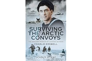 Surviving the Arctic Convoys: The Wartime Memoirs of Leading Seaman Charlie Erswell