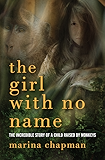 The Girl with No Name: The Incredible Story of a Child Raised by Monkeys