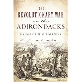 The Revolutionary War in the Adirondacks: Raids in the Wilderness