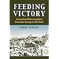 Feeding Victory: Innovative Military Logistics from Lake George to Khe Sanh (Modern War Studies)