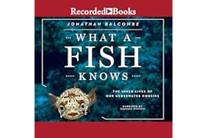 What a Fish Knows: The Inner Lives of Our Underwater Cousins