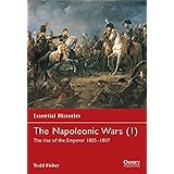 The Napoleonic Wars (1): The rise of the Emperor 1805–1807 (Essential Histories)