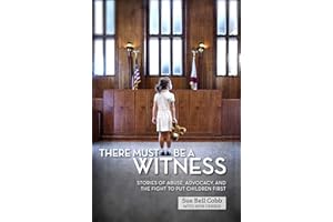 There Must Be a Witness: Stories of Abuse, Advocacy, and the Fight to Put Children First