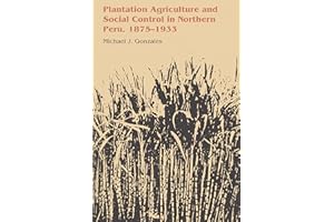 Plantation Agriculture and Social Control in Northern Peru, 1875–1933 (LLILAS Latin American Monograph Series)