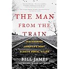The Man from the Train: The Solving of a Century-Old Serial Killer Mystery
