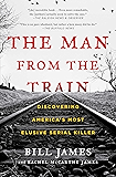The Man from the Train: The Solving of a Century-Old Serial Killer Mystery
