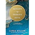 Satisfy My Thirsty Soul: A Woman’s Guide to Deeper Intimacy with God