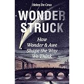 Wonderstruck: How Wonder and Awe Shape the Way We Think