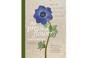 The Pressed Flower Handbook: Simple Methods for Connecting with Nature and Preserving the Beauty of the Garden through the Se